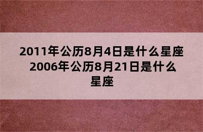 2011年公历8月4日是什么星座 2006年公历8月21日是什么星座